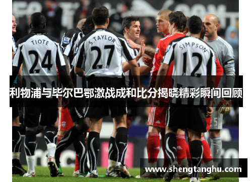 利物浦与毕尔巴鄂激战成和比分揭晓精彩瞬间回顾
