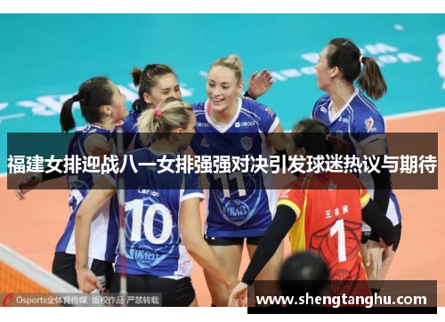 福建女排迎战八一女排强强对决引发球迷热议与期待