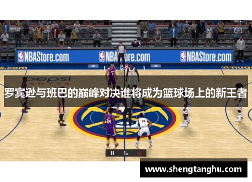 罗宾逊与班巴的巅峰对决谁将成为篮球场上的新王者