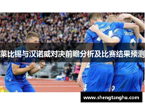 莱比锡与汉诺威对决前瞻分析及比赛结果预测