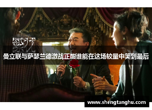 曼立联与萨瑟兰德激战正酣谁能在这场较量中笑到最后