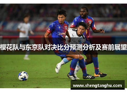 樱花队与东京队对决比分预测分析及赛前展望