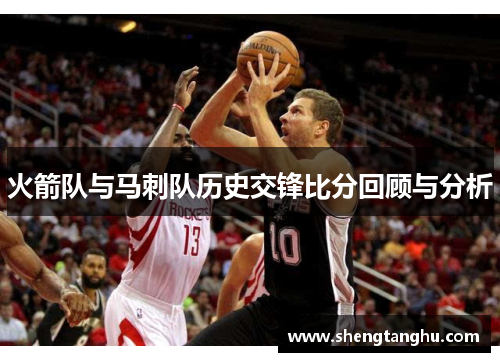 火箭队与马刺队历史交锋比分回顾与分析